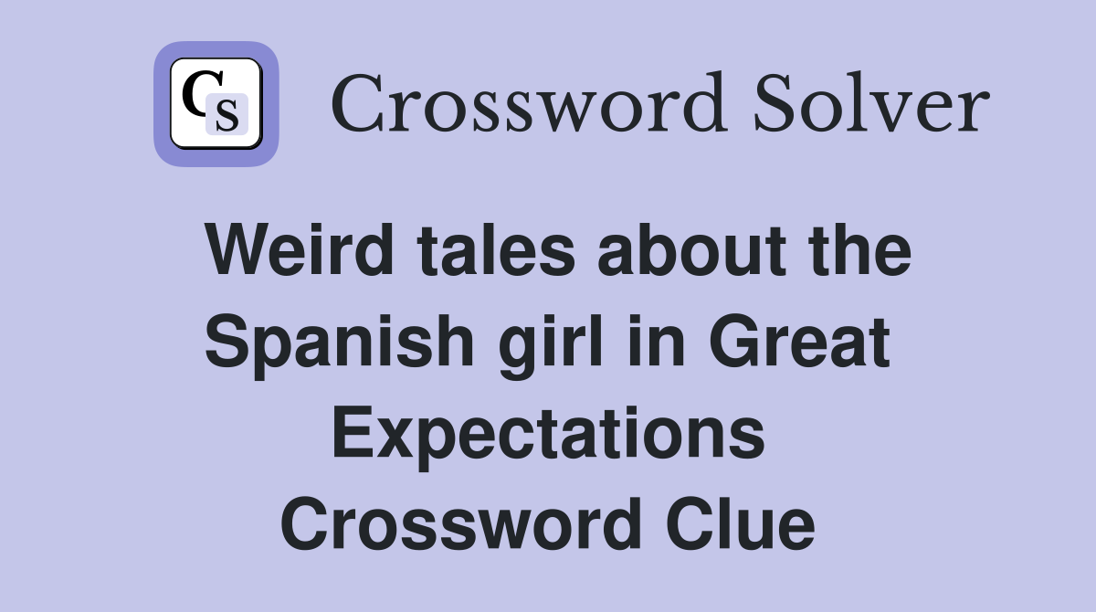 Weird tales about the Spanish girl in Great Expectations Crossword